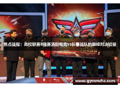焦点战报：高校联赛8强赛洛阳电竞vs长春战队的巅峰对决较量
