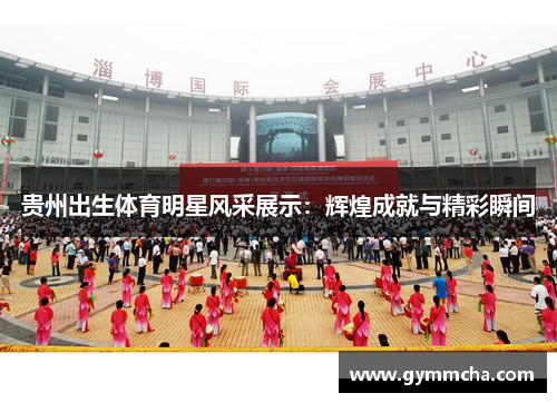 贵州出生体育明星风采展示：辉煌成就与精彩瞬间