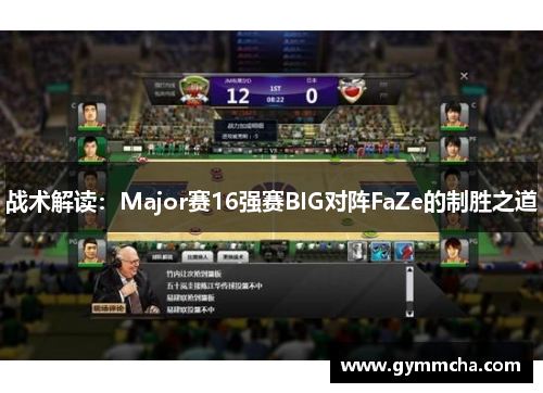 战术解读：Major赛16强赛BIG对阵FaZe的制胜之道